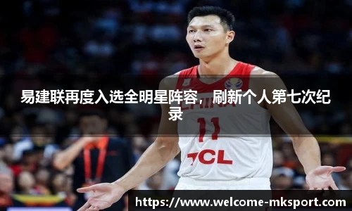 易建联再度入选全明星阵容，刷新个人第七次纪录